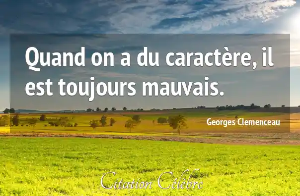 Citation Georges Clemenceau caractere : Quand on a du caract&egrave;re, il est  toujours mauvais....