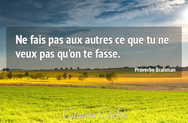 Proverbe Brahman Autres Ne Fais Pas Aux Autres Ce Que Tu Ne Veux 