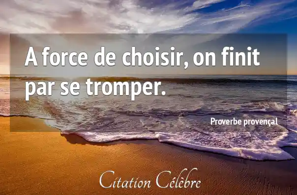 Proverbe Proven al Force A Force De Choisir On Finit Par Se Tromper Proverbe Proven al Force A Force De Choisir On Finit Par Se Tromper